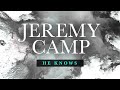 Jeremy Camp - He Knows (Lyric Video)