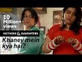 Khaney Mein Kya Hai? Ft. Shikha Talsania | Mothers & Daughters