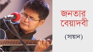 Jonotar Beyadobi | জনতার বেয়াদবী | Sayan | Song Lyrics