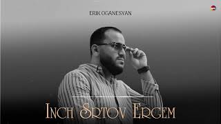 Erik Oganesyan - Inch Srtov Ergem | Армянская Музыка