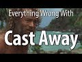Everything Wrong With Cast Away In 14 Minutes Or Less