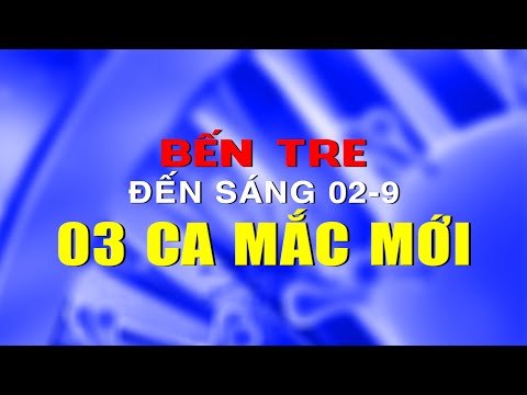THBT - ĐẾN SÁNG 02/9 BẾN TRE 03 CA MẮC COVID-19 MỚI