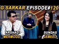 G Sarkar with Nauman Ijaz | Episode 120 | Arshad Mehmood & Sundas Jameel |19 Feb 2022