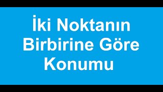 İkini Noktanın Birbirine Göre Konumu