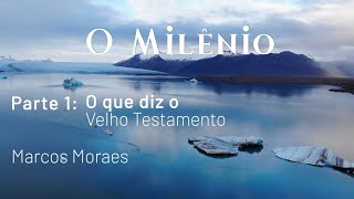 2 - O MILÊNIO: O que diz o Velho Testeamento ~ MARCOS MORES