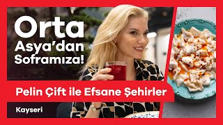 Pelin Çift Ile Efsane Şehirler Kayseri Mantının Tarihi Serüveni