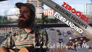 You've Got A Friend In Me (El Brandino) Zero Chill Session