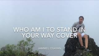 Who Am I To Stand In Your Way By Jam Osayan Who Am I To Stand In Your Way By Jam Osayan