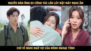 Người Đàn Ông Đi Công Tác Lén Lút Đặt Máy Nghi Âm, Chỉ Vì Nghi Ngờ Vợ Của Mình Ngoại Tình