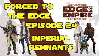 Star Wars RPG, Forced to the Edge, Ep24, Imperial Remnants