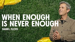 When Enough Is Never Enough Pastor Daniel Floyd Gateway Church