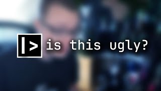 Why Is The Pipe Operator Ugly??