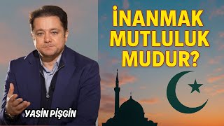 İnanmak Mutluluk Mudur? Yasin Pişgin