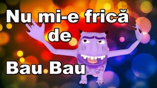 Nu mi e frica de Bau Bau - CanteceleCopii.ro