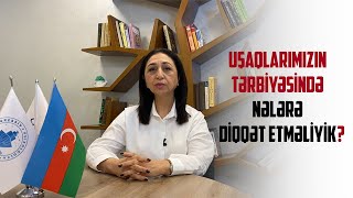 Uşaqlarımızın Tərbiyəsində Nələrə Diqqət Etməliyik? - Psixoloq Sevda Orucova