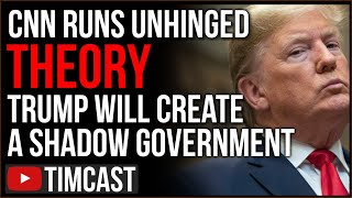 CNN Runs UNHINGED Show Claiming Trump Will Form Shadow Government, Another Says The US Is Decoupling