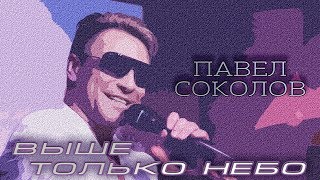 Павел Соколов - Выше Только Небо