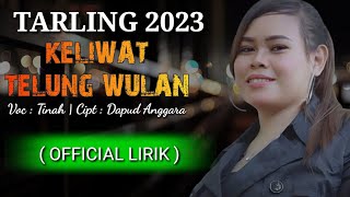 KELIWAT TELUNG WULAN - TINAH (  LIRIK ) TARLING 2023