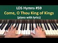 (#59) Come, O Thou King of Kings (LDS Hymns - piano with lyrics)
