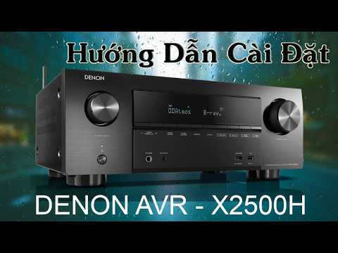 Hướng dẫn cách cài đặt ampli Denon AVR-x2500H, AVR-X1500H, AVR-X3500H,
