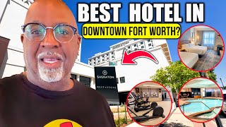 Downtown Ft Worth Sheraton Hotel Review Downtowns Best Hotel?