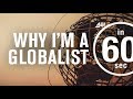 Why I'm a globalist | IN 60 SECONDS