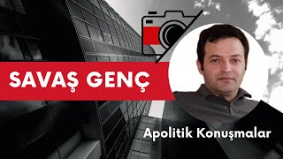 Apolitik Konuşmalar Savaş Genç