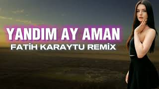 Yandım Ay Aman - Fatih Karaytu Remix (Yeni 2023)