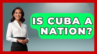 Is Cuba A Nation? - Central America Uncovered