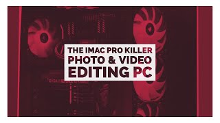 The iMac Pro Killer - Photo & Video Editing PC (2018)