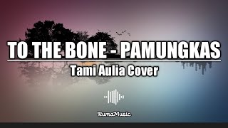 TO THE BONE - PAMUNGKAS | Tami Aulia (Cover Lirik)