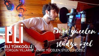 Eli Türkoğlu - Yorgun Yıllarım (Emre Yücelen Stüdyo Özel)