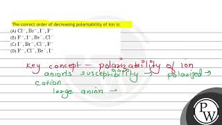 The Correct Order Of Decreasing Polarisability Of Ion Is A Mathrmcl-, Mathrmbr-...