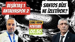 SANTOS NE VAAD EDİYOR? BEŞİKTAŞ 1 ANTALYASPOR 2