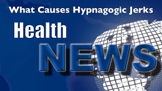 Today's Chiropractic HealthNews For You - What Causes Hypnagogic Jerks?