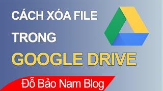 Danh sách 10+ cách xóa file trong google drive chi tiết nhất
