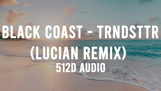 [512D] Black Coast - TRNDSTTR (Lucian Remix)