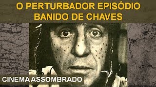 O PERTURBADOR EPISÓDIO BANIDO DO CHAVES - CINEMA ASSOMBRADO