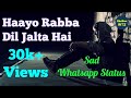 Hayo Rabba Dil Jalta hai | Best Sad Whatsapp Status #2018 | ShriSantRitz |