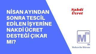 Nisan ayından sonra tescil edilen işyerine nakdi ücret desteği çıkar mı?