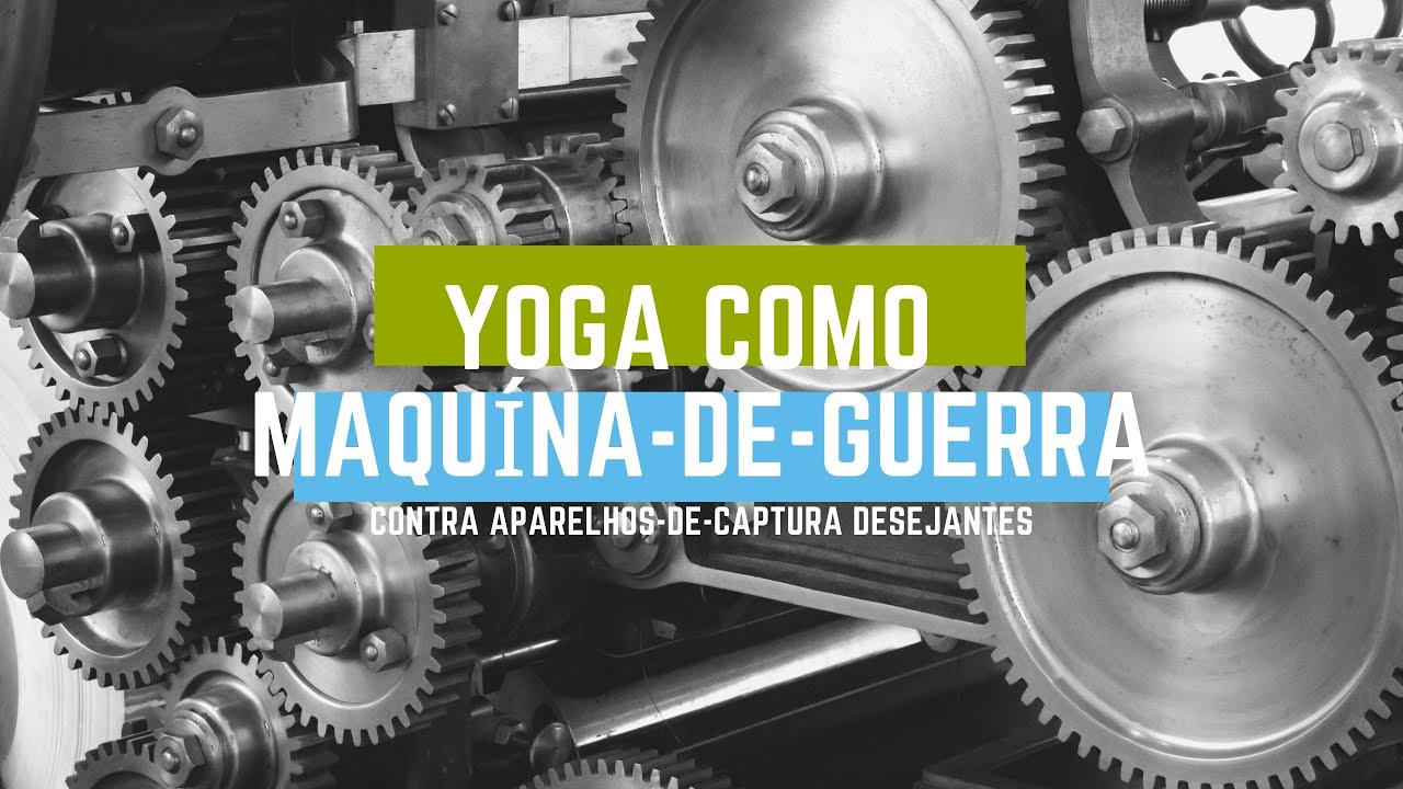Yoga como uma Máquina-de-Guerra: contra Aparelhos-de-Captura Desejantes