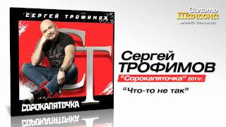 Сергей Трофимов - Что-То Не Так (Audio)