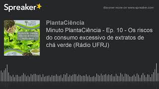 Minuto PlantaCiência - Ep. 10 - Os riscos do consumo excessivo de extratos de chá verde (Rádio UFRJ)