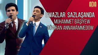 Owazlar sazlaşanda - Muhammet Bäşiýew & Döwran Annamämmedow