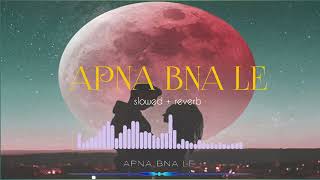 Apna Bna Le Slowedreverb New Lofi Song Mind Refresh Song