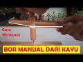 Cara Membuat Bor Manual Dari Kayu | DIY Bor Dari Kayu