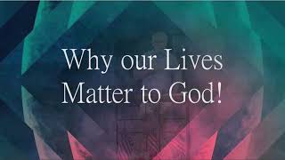 Why Our Lives Matter to God? - Sunday Worship 6/6/21