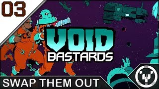 SWAP THEM OUT | Void Bastards | 03