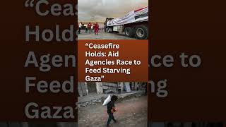 Ceasefire Holds Aid Agencies Race To Feed Starving Gaza