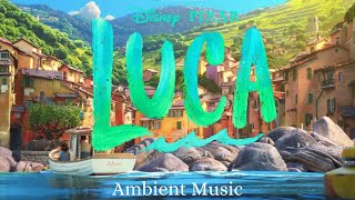 Luca Ambient Music | PIXAR | Relax, Study and Sleep or Cook in Portorosso with I